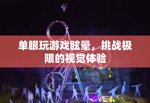 單眼玩游戲眩暈，挑戰(zhàn)極限的視覺體驗(yàn)