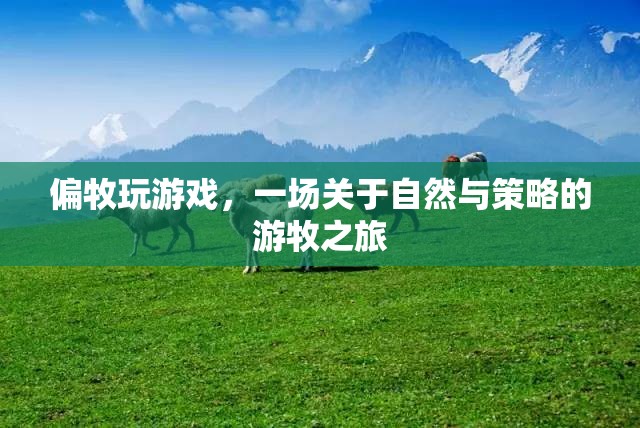 一場(chǎng)自然與策略的游牧之旅，偏牧玩游戲