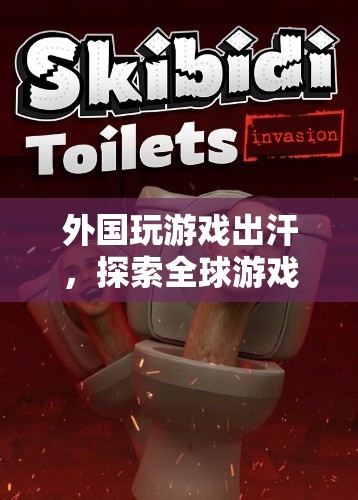 探索全球游戲文化的激情與汗水