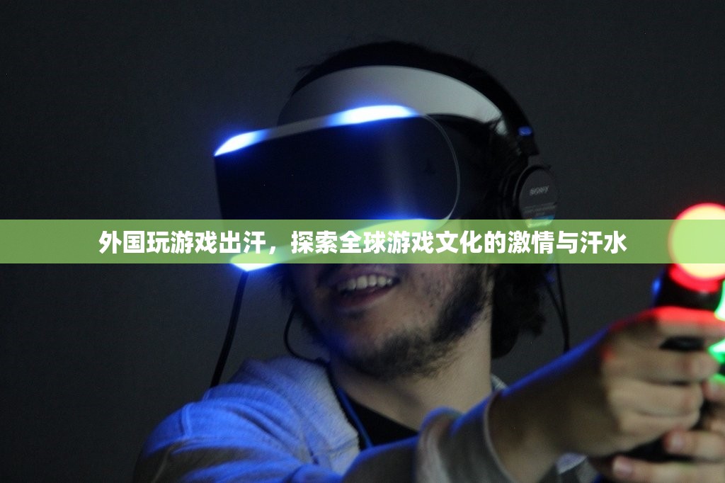 探索全球游戲文化的激情與汗水