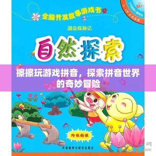 探索拼音世界的奇妙冒險(xiǎn)，擦擦玩游戲拼音