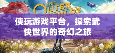 俠玩游戲平臺(tái)，探索武俠世界的奇幻之旅