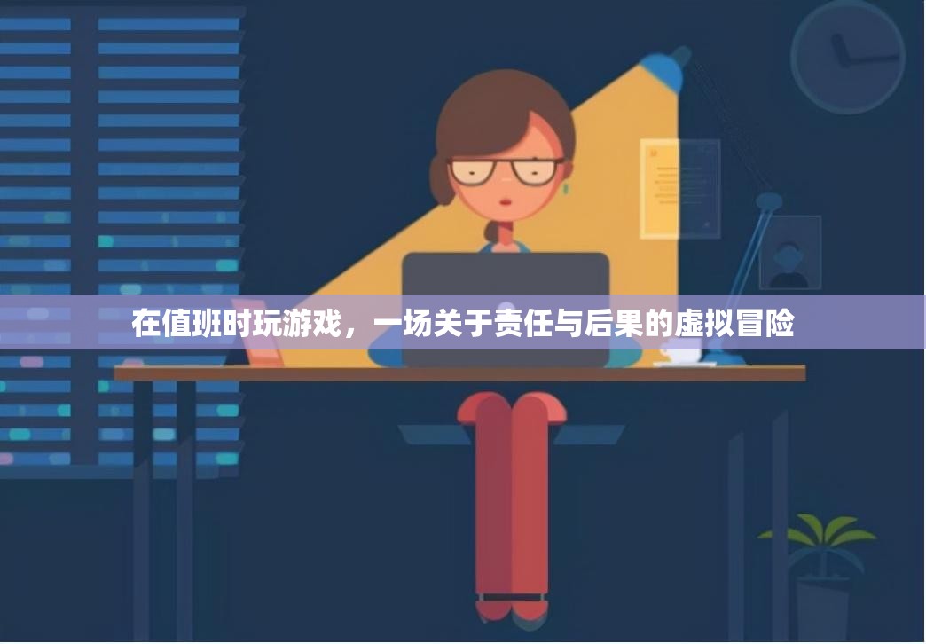 值班時玩游戲，一場責任與后果的虛擬冒險