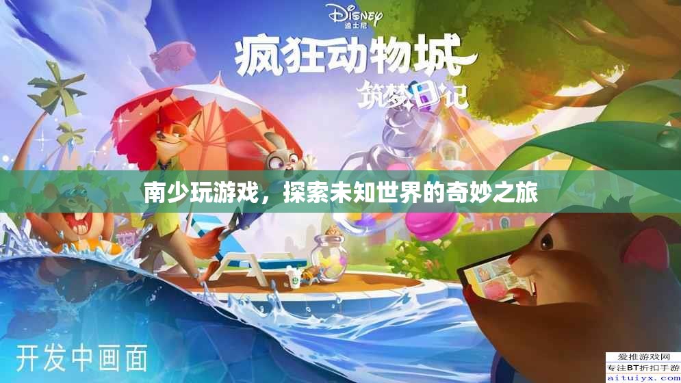 探索未知世界的奇妙之旅，南少玩游戲