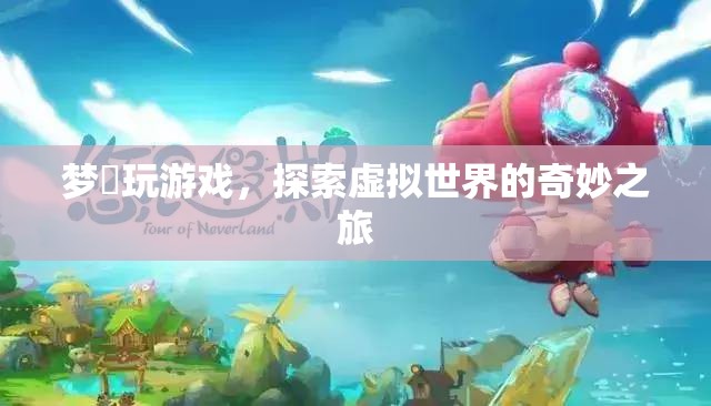 探索虛擬世界的奇妙之旅，夢(mèng)繆玩游戲