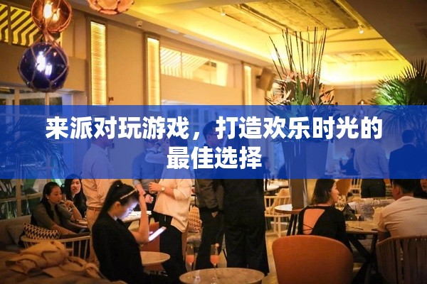 派對游戲，打造歡樂時光的最佳選擇