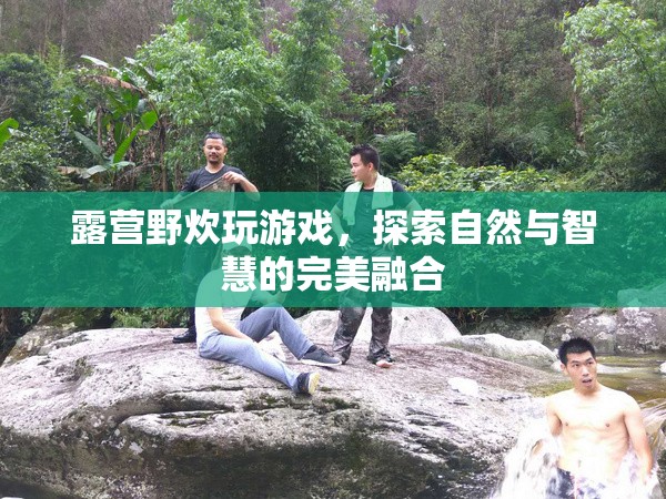 自然與智慧的完美融合，露營野炊中的游戲探索
