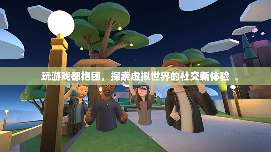 探索虛擬世界，抱團玩游戲，開啟社交新體驗