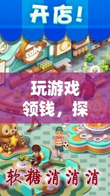 探索數(shù)字娛樂新紀(jì)元，玩游戲領(lǐng)錢，趣味與收益并存