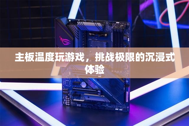 主板溫度挑戰(zhàn)，沉浸式游戲體驗(yàn)的極限