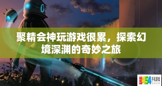 探索幻境深淵，聚精會神玩游戲的奇妙之旅