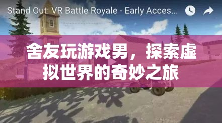 舍友的奇妙游戲之旅，探索虛擬世界的無限可能