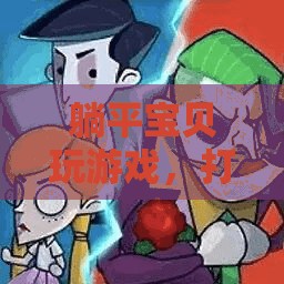 打造家庭娛樂新體驗(yàn)，躺平寶貝游戲時(shí)光