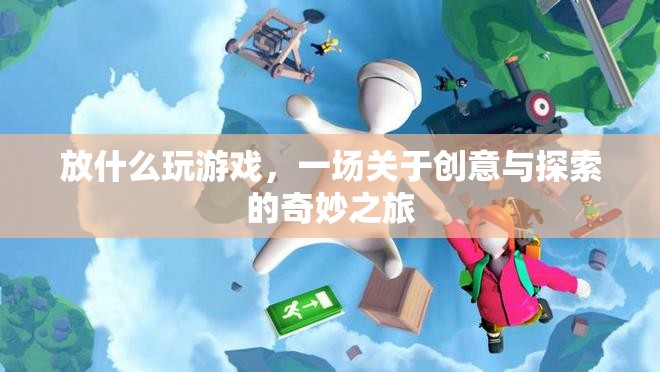 一場(chǎng)創(chuàng)意與探索的奇妙之旅，放什么玩游戲