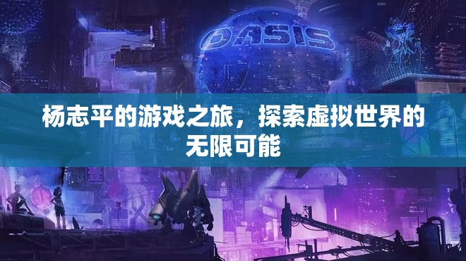 楊志平的游戲之旅，探索虛擬世界的無限可能