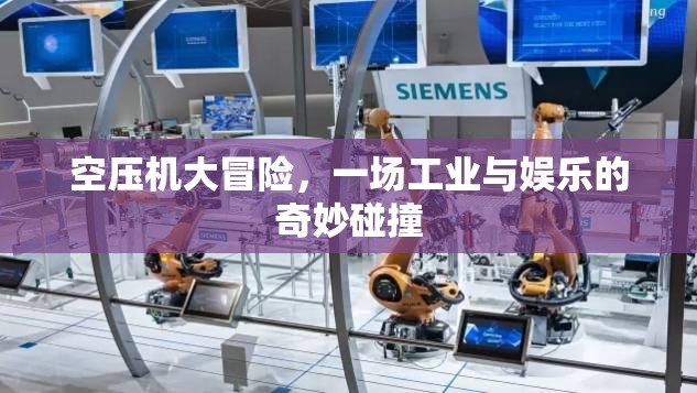 空壓機大冒險，工業(yè)與娛樂的跨界融合之旅