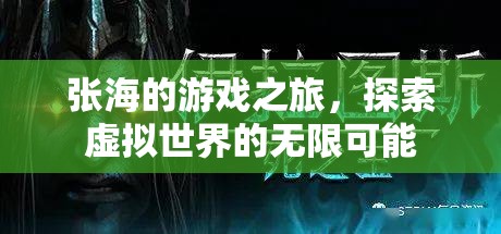 張海的游戲之旅，探索虛擬世界的無限可能