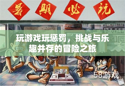 挑戰(zhàn)與樂趣并存的冒險之旅，玩游戲玩懲罰