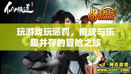 挑戰(zhàn)與樂趣并存的冒險之旅，玩游戲玩懲罰