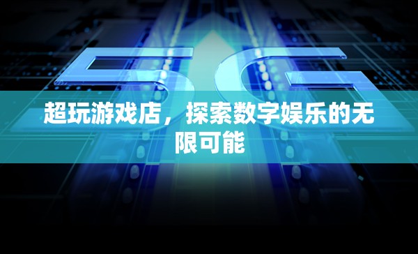 超玩游戲店，探索數(shù)字娛樂的無限可能