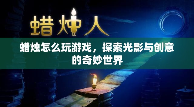 探索光影與創(chuàng)意，蠟燭游戲奇妙世界