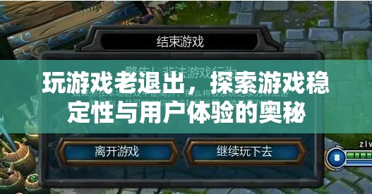 游戲穩(wěn)定性與用戶體驗(yàn)，揭秘游戲頻繁退出的原因及解決方案