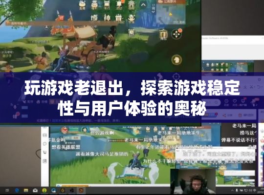 游戲穩(wěn)定性與用戶體驗(yàn)，揭秘游戲頻繁退出的原因及解決方案