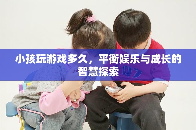 平衡娛樂(lè)與成長(zhǎng)的智慧，小孩玩游戲時(shí)間的探索