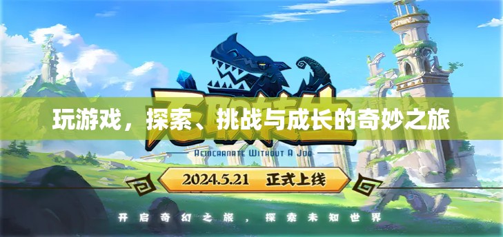 探索、挑戰(zhàn)與成長的奇妙之旅，游戲帶來的無限可能