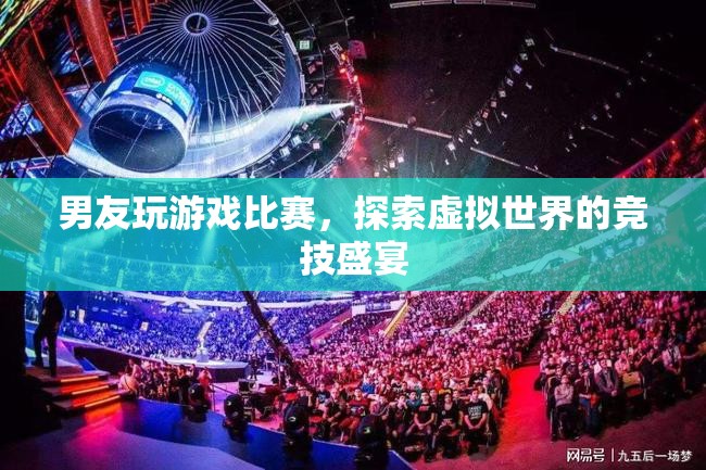 男友激戰(zhàn)虛擬世界，游戲比賽成競(jìng)技盛宴