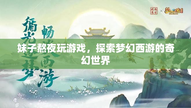 妹子熬夜探索夢幻西游奇幻世界，游戲迷的奇幻之旅
