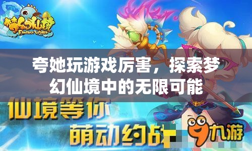 探索夢(mèng)幻仙境，她以游戲高手之姿，解鎖無限可能
