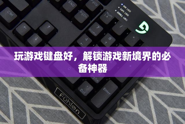 解鎖游戲新境界，游戲鍵盤的必備神器