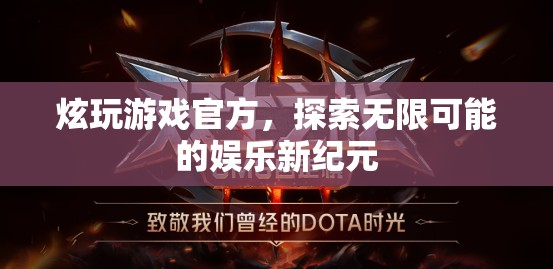 探索無限可能的娛樂新紀(jì)元，炫玩游戲官方