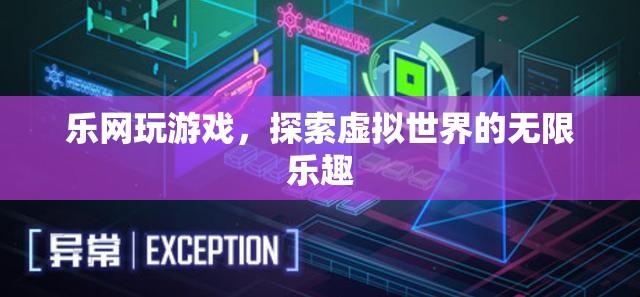 探索虛擬世界的無限樂趣，樂網(wǎng)游戲