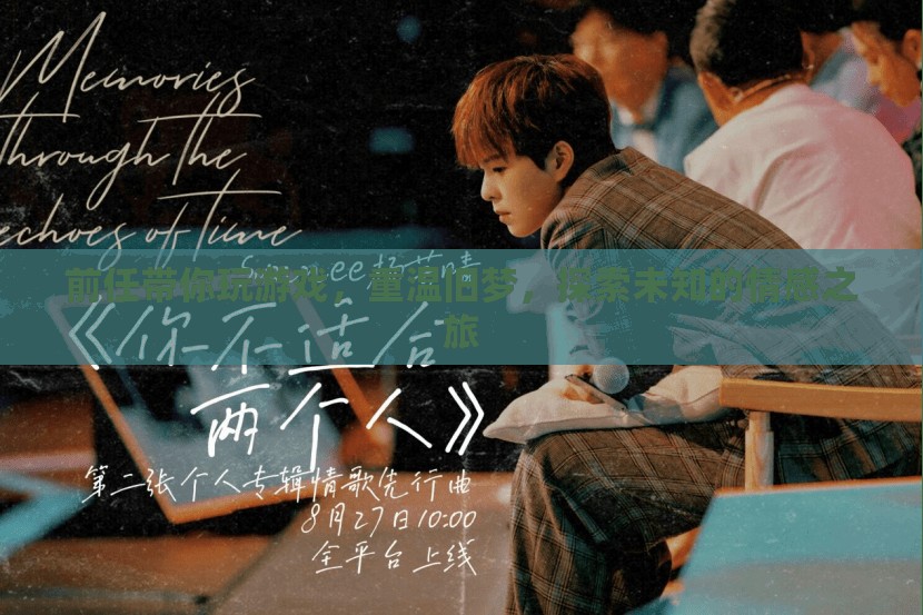 前任帶你重溫舊夢(mèng)，探索未知的情感之旅