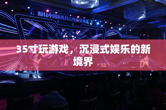 35寸大屏玩游戲，沉浸式娛樂的新境界