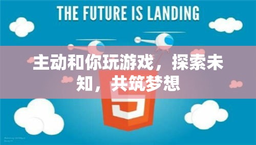 共筑夢(mèng)想，探索未知，主動(dòng)游戲