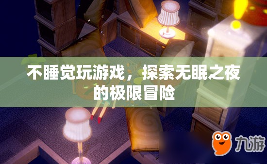 無(wú)眠之夜，探索游戲極限冒險(xiǎn)
