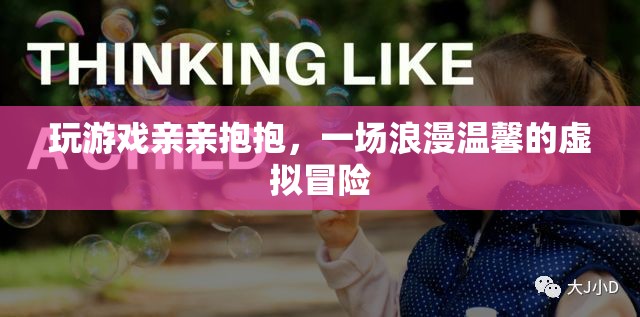 虛擬浪漫，玩游戲親親抱抱，體驗溫馨虛擬冒險