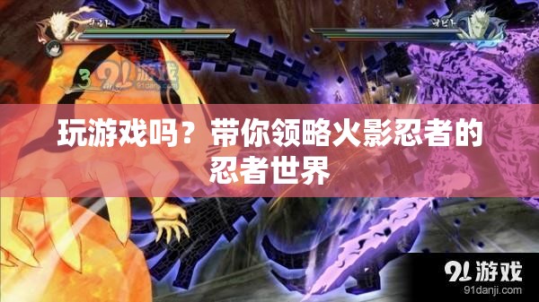 帶你領略火影忍者的忍者世界，游戲之旅啟程