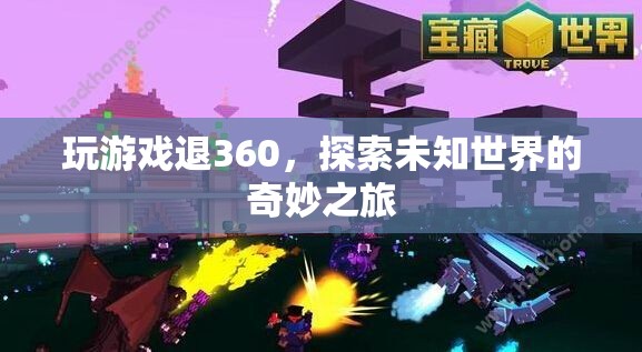 探索未知世界的奇妙之旅，360度游戲退游新體驗(yàn)