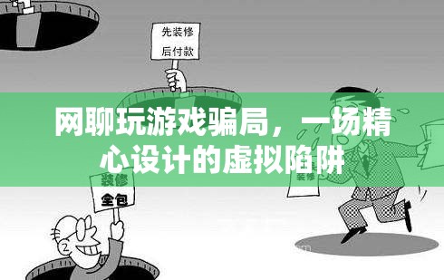 網(wǎng)聊玩游戲騙局，虛擬陷阱下的精心布局