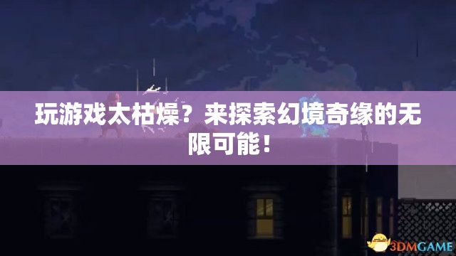 幻境奇緣，探索無限可能的奇妙冒險！