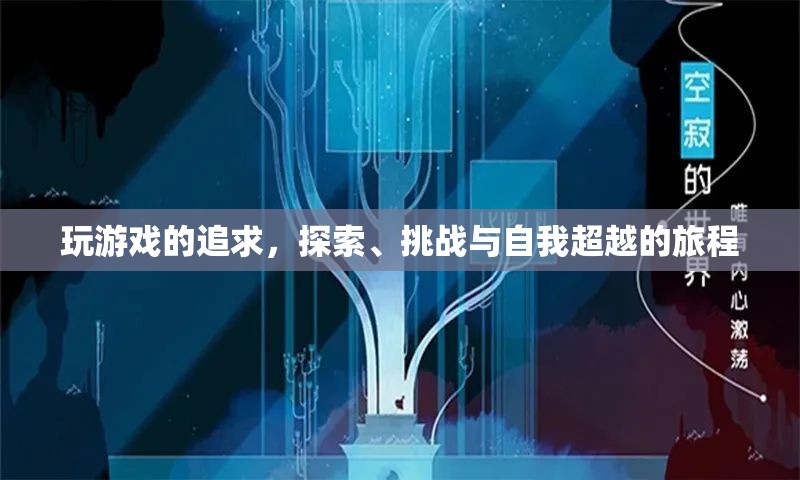探索、挑戰(zhàn)與自我超越，游戲之旅的終極追求