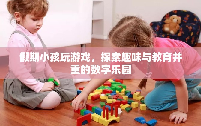 假期探索，趣味與教育并重的數(shù)字樂(lè)園