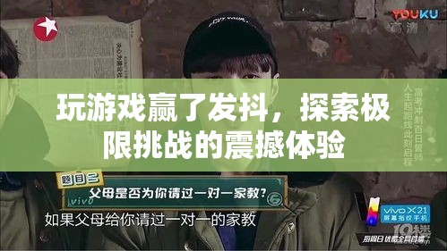 探索極限挑戰(zhàn)，玩游戲贏了發(fā)抖的震撼體驗