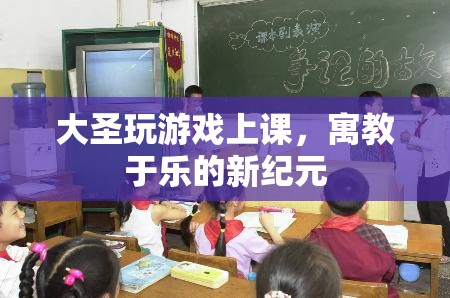 寓教于樂新紀(jì)元，大圣玩游戲上課