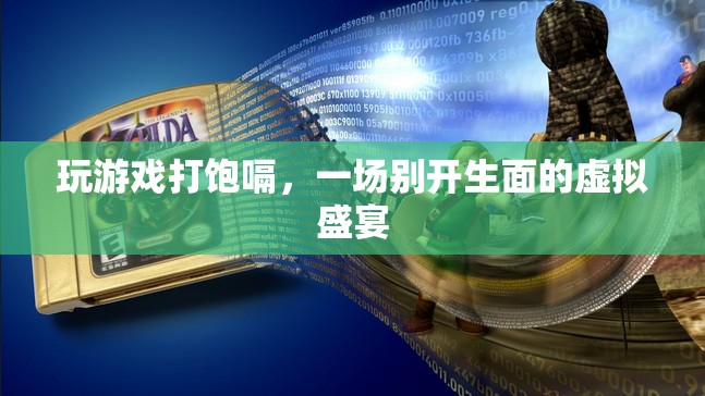 虛擬盛宴，玩游戲打飽嗝，體驗別樣樂趣