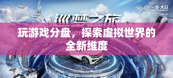 探索虛擬世界的全新維度，游戲分盤體驗(yàn)